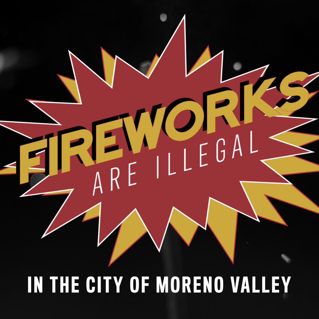 All fireworks are illegal in Moreno Valley.