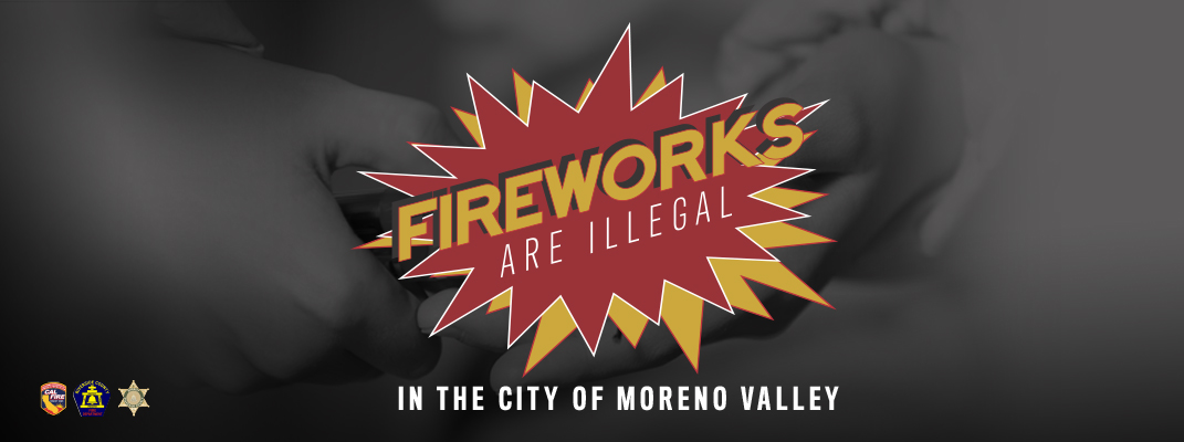 Fireworks are illegal in the City of Moreno Valley.